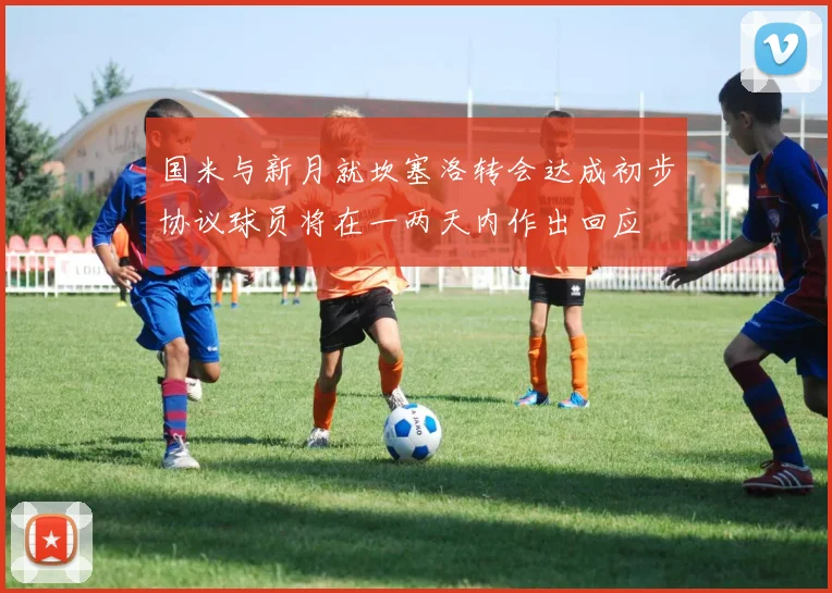 国米与新月就坎塞洛转会达成初步协议球员将在一两天内作出回应