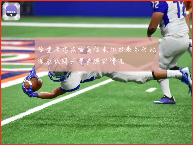 哈登谈忠诚被高估米切尔表示对此深表认同并尊重现实情况