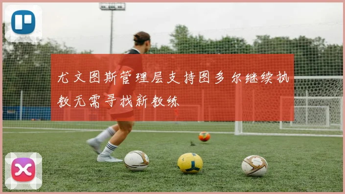 尤文图斯管理层支持图多尔继续执教无需寻找新教练